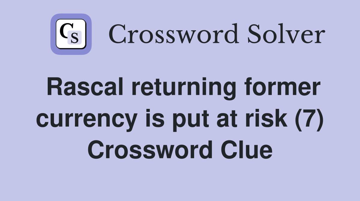 Rascal returning former currency is put at risk (7) Crossword Clue